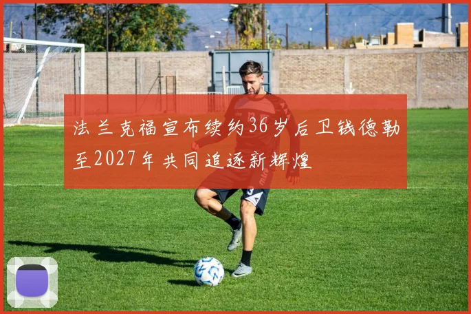 法兰克福宣布续约36岁后卫钱德勒至2027年共同追逐新辉煌
